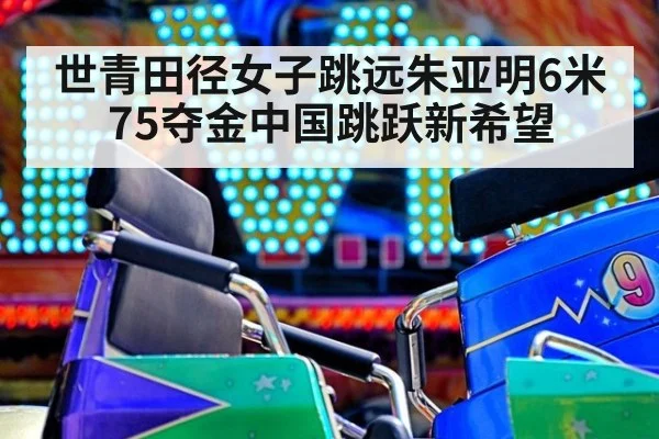 世青田径女子跳远朱亚明6米75夺金中国跳跃新希望